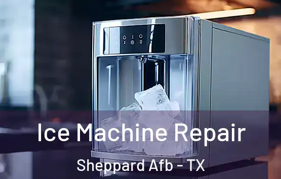  Ice Machine Repair Sheppard Afb - TX