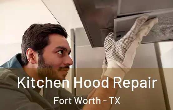  Kitchen Hood Repair Fort Worth - TX
