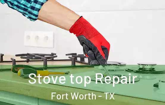  Stove top Repair Fort Worth - TX