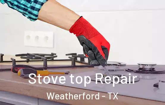  Stove top Repair Weatherford - TX